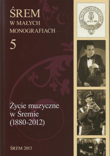 Okładka: Janusz T. Skotarczak - Życie muzyczne w Śremie (1880-2012)