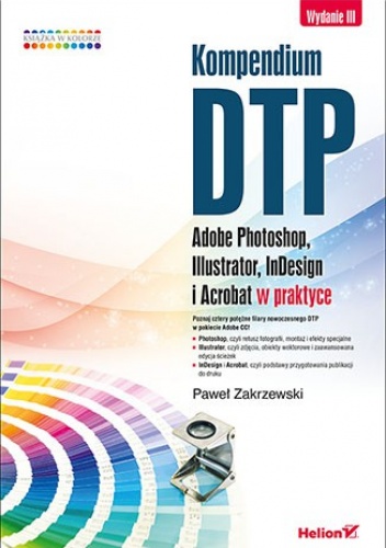 Okładka: Paweł Zakrzewski - Kompendium DTP. Adobe Photoshop, Illustrator, InDesign i Acrobat w praktyce