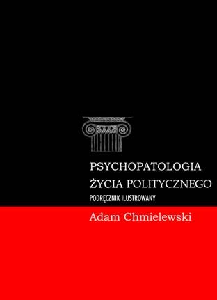 Okładka: Adam Chmielewski - Psychopatologia życia politycznego. Podręcznik ilustrowany