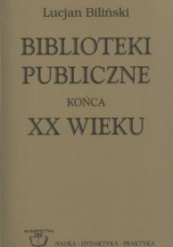 Okładka: Lucjan Biliński - Biblioteki publiczne końca XX wieku