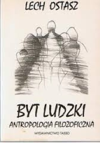 Okładka: Lech Ostasz - Byt ludzki: antropologia filozoficzna
