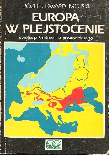 Okładka: Józef Edward Mojski - Europa w Plejstocenie. Ewolucja środowiska przyrodniczego