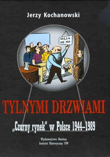 Okładka: Jerzy Kochanowski - Tylnymi drzwiami. ,,Czarny rynek" w Polsce 1944-1989.