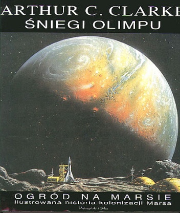 Okładka: Arthur C. Clarke - Śniegi Olimpu. Ogród na Marsie. Ilustrowana historia kolonizacji Marsa