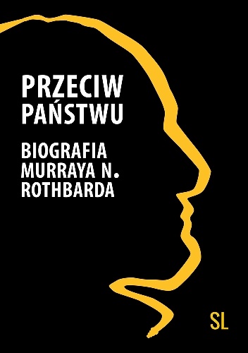 Okładka: Justin Raimondo - Przeciw państwu. Biografia Murraya N. Rothbarda