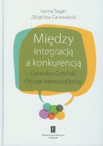 Okładka: Iwona Sagan - Między integracją a konkurencją. Gdańsko - Gdyński Obszar Metropolitalny