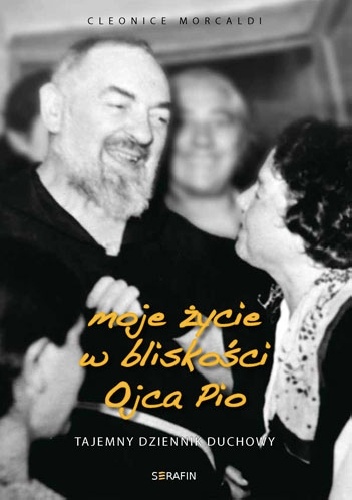 Okładka: Cleonice Morcaldi - Moje życie w bliskości Ojca Pio. Tajemny dziennik duchowy.