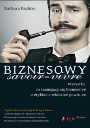 Okładka: Barbara Pachter - Biznesowy savoir - vivre. Wszystko, co szanujący się biznesmen o etykiecie wiedzieć powinien