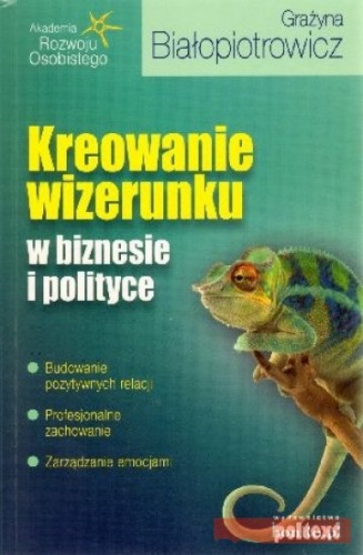 Okładka: Grażyna Białopiotrowicz - Kreowanie wizerunku w biznesie i polityce