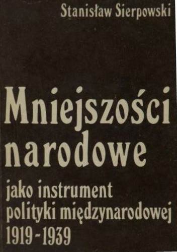 Okładka: Stanisław Sierpowski - Mniejszości narodowe jako instrument polityki międzynarodowej 1919 - 1939