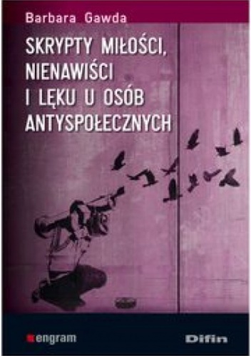 Okładka: Barbara Gawda - Skrypty miłości, nienawiści i lęku u osób antyspołecznych