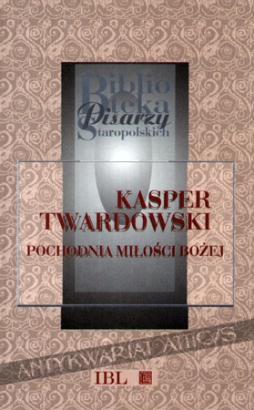 Okładka: Kasper Twardowski - Pochodnia miłości Bożej z piącią strzał ognistych