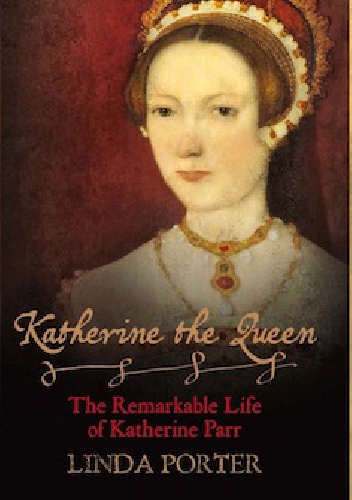 Okładka: Linda Porter - Katherine the Queen: The Remarkable Life of Katherine Parr