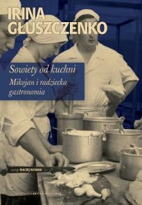 Okładka: Irina Głuszczenko - Sowiety od kuchni. Mikojan i radziecka gastronomia