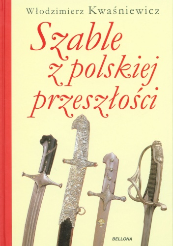 Okładka: Włodzimierz Kwaśniewicz - Szable z polskiej przeszłości