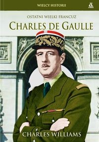Okładka: Charles Williams - Charles de Gaulle: Ostatni wielki Francuz