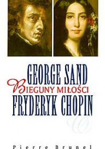 Okładka: Pierre Brunel - George Sand i Fryderyk Chopin. Bieguny miłości