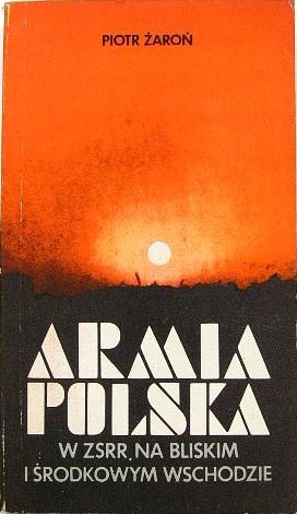 Okładka: Piotr Żaroń - Armia Polska w ZSRR, na Bliskim i Środkowym Wschodzie