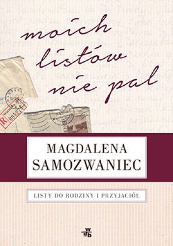 Okładka: Magdalena Samozwaniec - Moich listów nie pal! Listy do rodziny i przyjaciół