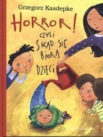 Okładka: Grzegorz Kasdepke - Horror! czyli skąd się biorą dzieci
