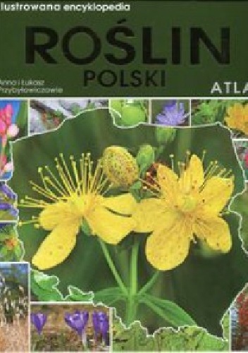 Okładka: Anna Przybyłowicz - Ilustrowana encyklopedia roślin Polski. Atlas