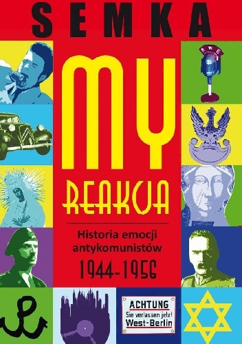 Okładka: Piotr Semka - My, reakcja. Historia emocji antykomunistów w latach 1944-1956