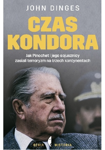 Okładka: John Dinges - Czas kondora. Jak Pinochet i jego sojusznicy zasiali terroryzm na trzech kontynentach
