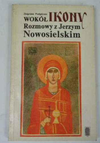 Okładka: Zbigniew Podgórzec - Wokół ikony. Rozmowy z Jerzym Nowosielskim.