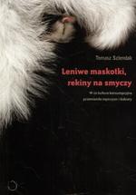 Okładka: Tomasz Szlendak - Leniwe maskotki, rekiny na smyczy. W co kultura konsumpcyjna przemieniła mężczyzn i kobiety
