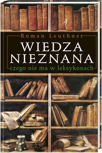 Okładka: Roman Leuthner - Wiedza nieznana, czego nie ma w leksykonach.