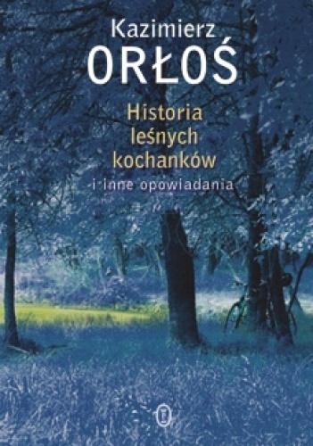 Okładka: Kazimierz Orłoś - Historia leśnych kochanków i inne opowiadania