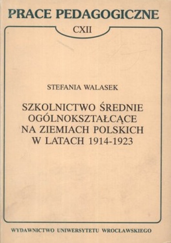Okładka: Stefania Walasek - Szkolnictwo średnie ogólnokształcące na ziemiach polskich w latach 1914-1923
