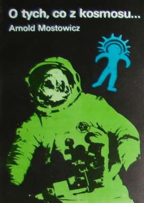 Okładka: Arnold Mostowicz - O tych, co z kosmosu ... : spór o paleoastronautykę. T. 1-2