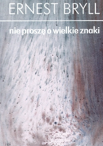 Okładka: Ernest Bryll - Nie proszę o wielkie znaki