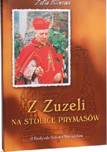 Okładka: Zofia Śliwowa - Z Zuzeli na Stolicę Prymasów: O Kardynale Stefanie Wyszyńskim