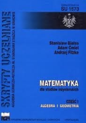 Okładka: Stanisław Białas - Matematyka dla studiów inżynierskich. Cz. 1. Algebra i geometria