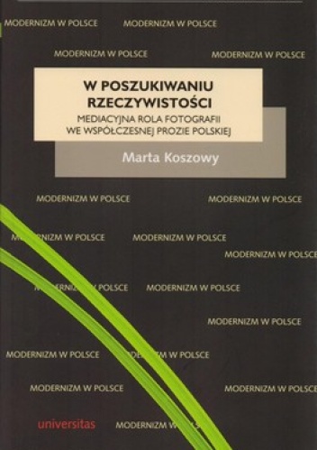 Okładka: Marta Koszowy - W poszukiwaniu rzeczywistości. Mediacyjna rola fotografii we współczesnej prozie polskiej