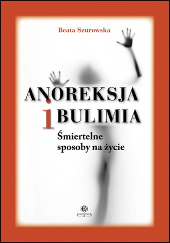 Okładka: Beata Szurowska - Anoreksja i bulimia. Śmiertelne sposoby na życie