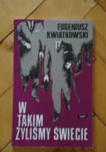 Okładka: Eugeniusz Kwiatkowski - W takim żyliśmy świecie