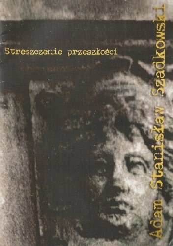 Okładka: Adam Stanisław Szadkowski - Streszczenie przeszłości
