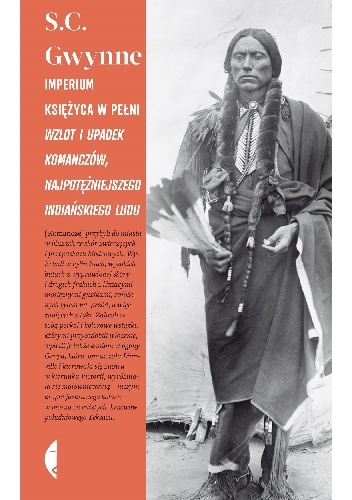Okładka: S. C. Gwynne - Imperium księżyca w pełni. Wzlot i upadek Komanczów, najpotężniejszego indiańskiego ludu w historii Ameryki Północnej
