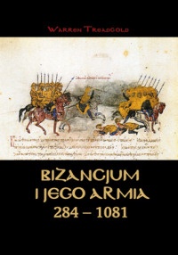 Okładka: Warren Treadgold - Bizancjum i jego armia 284-1081