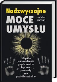 Okładka: Nandlal Vanvari - Nadzwyczajne moce umysłu. Telepatia, jasnowidzenie, psychometria, hipnoza, przesądy, sny, podróże astralne
