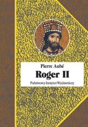 Okładka: Pierre Aubé - Roger II. Twórca państwa Normanów włoskich