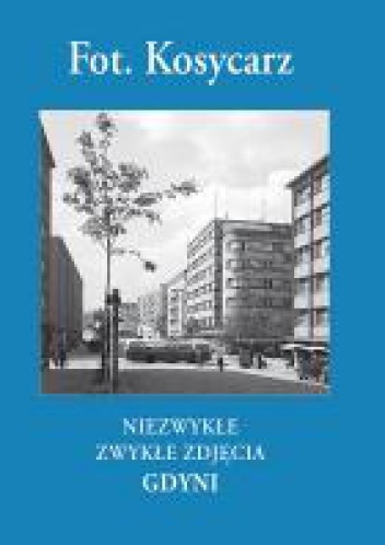 Okładka: Zbigniew Kosycarz - Niezwykłe zwykłe zdjęcia Gdyni