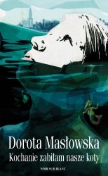 Okładka: Dorota Masłowska - Kochanie, zabiłam nasze koty