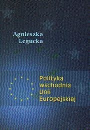 Okładka: Agnieszka Legucka - Polityka wschodnia Unii Europejskiej