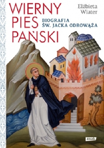 Okładka: Elżbieta Wiater - Wierny pies Pański. Biografia św. Jacka Odrowąża