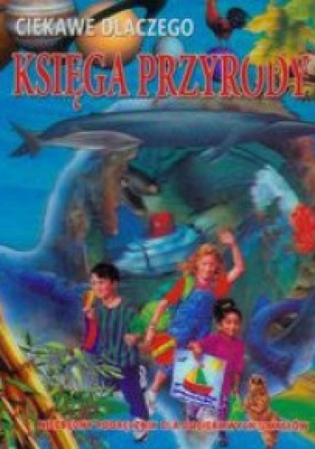 Okładka:  praca zbiorowa - Ciekawe dlaczego Księga przyrody 3D