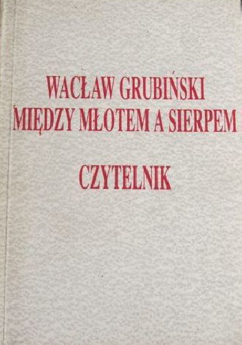 Okładka: Wacław Grubiński - Między młotem a sierpem